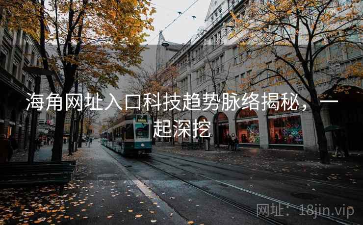 海角网址入口科技趋势脉络揭秘,一起深挖