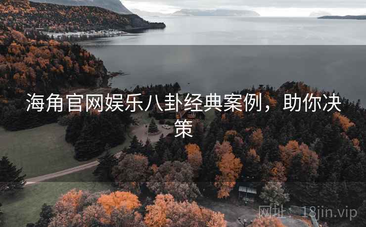 海角官网娱乐八卦经典案例，助你决策